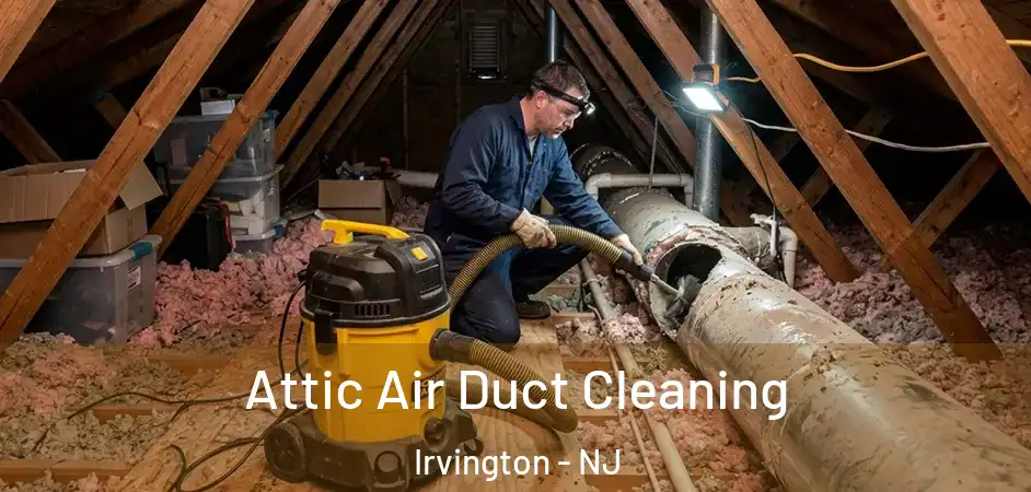  Attic Air Duct Cleaning Irvington - NJ