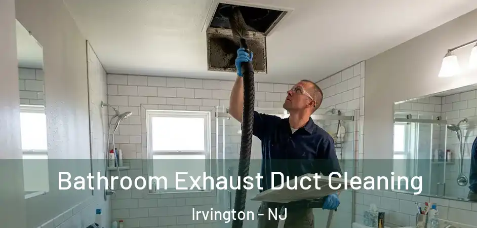 Bathroom Exhaust Duct Cleaning Irvington - NJ