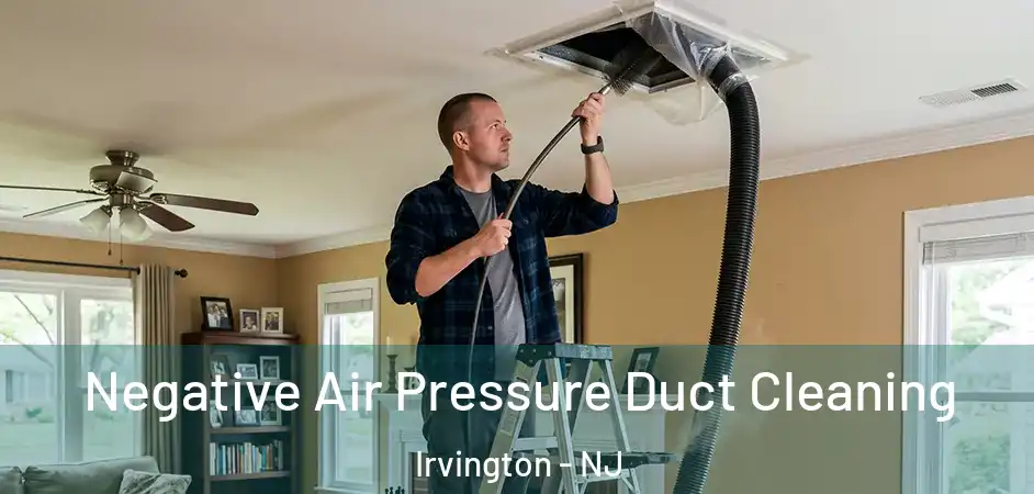 Negative Air Pressure Duct Cleaning Irvington - NJ